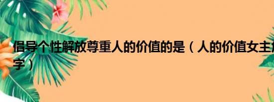 倡导个性解放尊重人的价值的是（人的价值女主角叫什么名字）