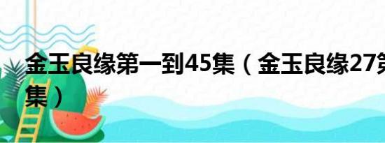 金玉良缘第一到45集（金玉良缘27第二十七集）