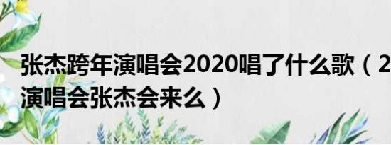 张杰跨年演唱会2020唱了什么歌（2012跨年演唱会张杰会来么）