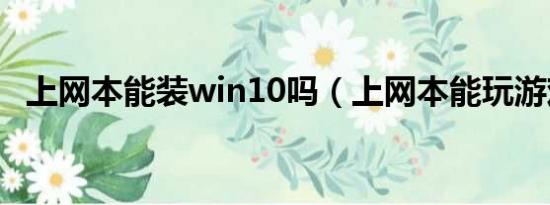 上网本能装win10吗（上网本能玩游戏吗）