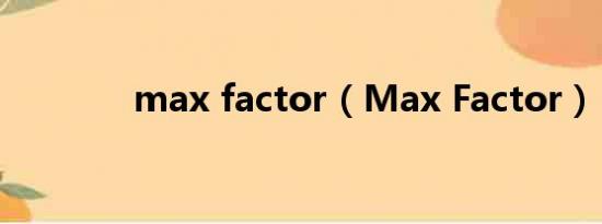 max factor（Max Factor）