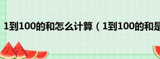 1到100的和怎么计算（1到100的和是多少）