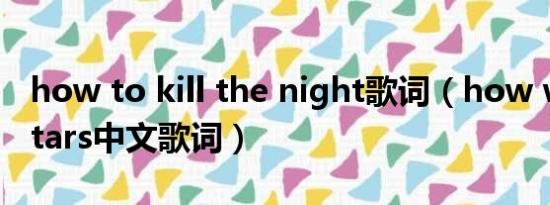 how to kill the night歌词（how we kill stars中文歌词）