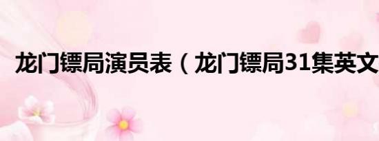 龙门镖局演员表（龙门镖局31集英文插曲）