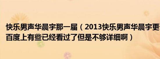 快乐男声华晨宇那一届（2013快乐男声华晨宇更详细的资料百度上有些已经看过了但是不够详细啊）