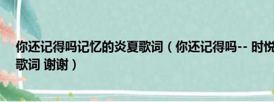 你还记得吗记忆的炎夏歌词（你还记得吗-- 时悦宸 的完整歌词 谢谢）