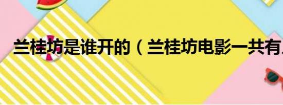 兰桂坊是谁开的（兰桂坊电影一共有几部）