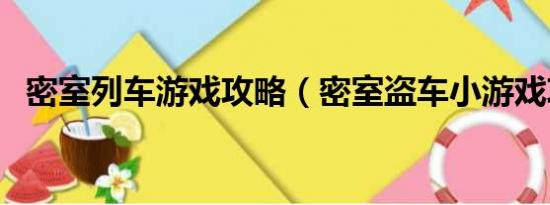 密室列车游戏攻略（密室盗车小游戏攻略）