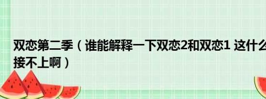 双恋第二季（谁能解释一下双恋2和双恋1 这什么跟什么啊 接不上啊）