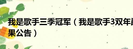 我是歌手三季冠军（我是歌手3双年巅峰会结果公告）