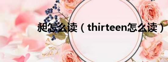 昶怎么读（thirteen怎么读）