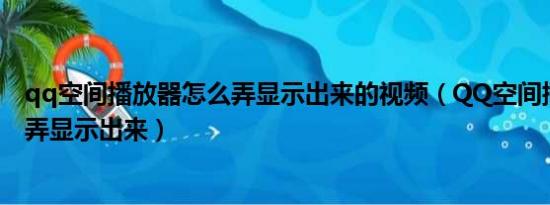 qq空间播放器怎么弄显示出来的视频（QQ空间播放器怎么弄显示出来）