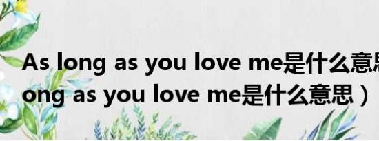 As long as you love me是什么意思?（as long as you love me是什么意思）