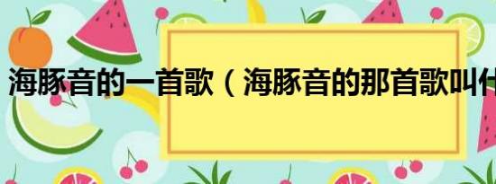 海豚音的一首歌（海豚音的那首歌叫什么名）