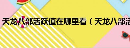 天龙八部活跃值在哪里看（天龙八部活跃值）