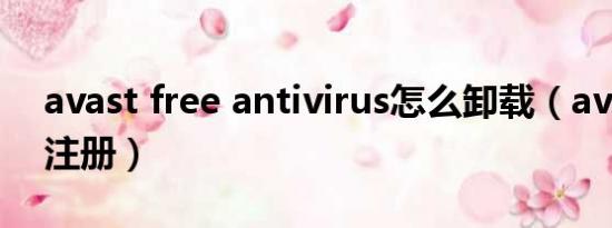 avast free antivirus怎么卸载（avast如何注册）