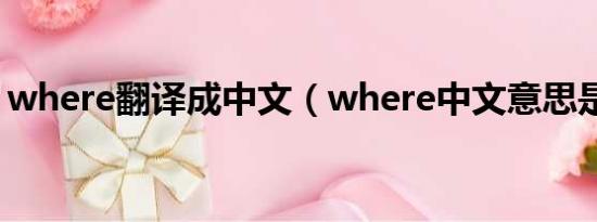 where翻译成中文（where中文意思是什么）