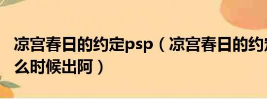 凉宫春日的约定psp（凉宫春日的约定到底什么时候出阿）