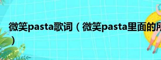 微笑pasta歌词（微笑pasta里面的所有歌曲、）