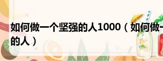 如何做一个坚强的人1000（如何做一个坚强的人）