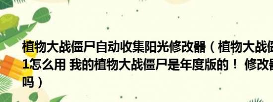 植物大战僵尸自动收集阳光修改器（植物大战僵尸修改器3.1怎么用 我的植物大战僵尸是年度版的！ 修改器3.1可以用吗）