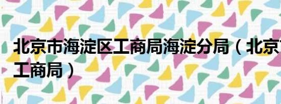 北京市海淀区工商局海淀分局（北京市海淀区工商局）