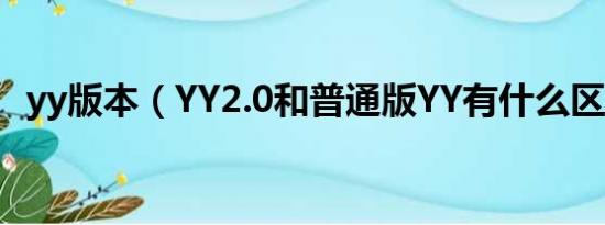 yy版本（YY2.0和普通版YY有什么区别么）