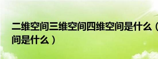 二维空间三维空间四维空间是什么（QCC空间是什么）