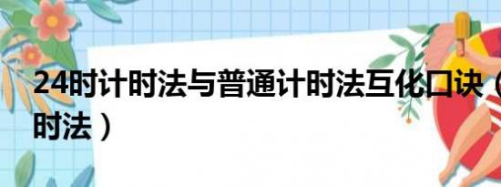 24时计时法与普通计时法互化口诀（24时计时法）