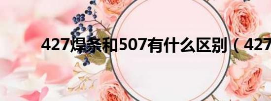 427焊条和507有什么区别（427）