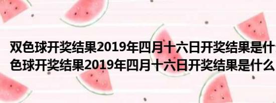 双色球开奖结果2019年四月十六日开奖结果是什么意思（双色球开奖结果2019年四月十六日开奖结果是什么）