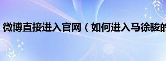 微博直接进入官网（如何进入马徐骏的微博）