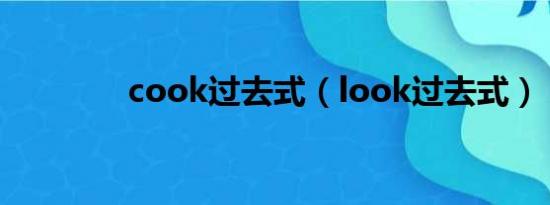 cook过去式（look过去式）