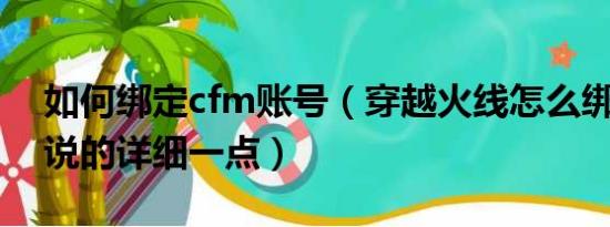 如何绑定cfm账号（穿越火线怎么绑定大区 说的详细一点）