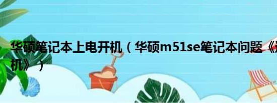 华硕笔记本上电开机（华硕m51se笔记本问题《通电自动开机》）