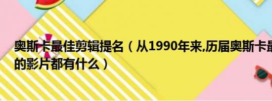 奥斯卡最佳剪辑提名（从1990年来,历届奥斯卡最佳剪辑奖的影片都有什么）