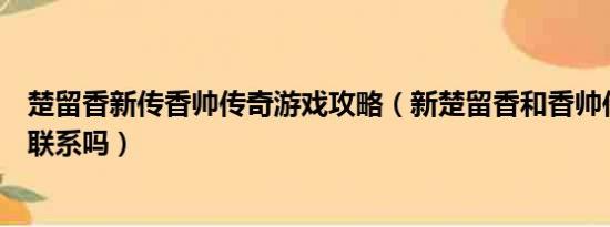 楚留香新传香帅传奇游戏攻略（新楚留香和香帅传奇有什么联系吗）