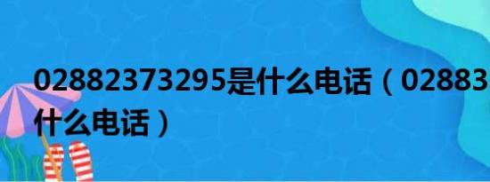 02882373295是什么电话（02883325555什么电话）