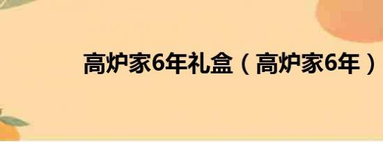 高炉家6年礼盒（高炉家6年）