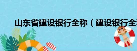 山东省建设银行全称（建设银行全称）