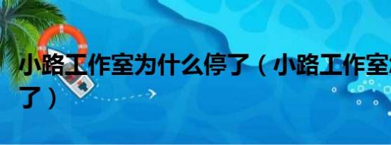 小路工作室为什么停了（小路工作室怎么入不了）