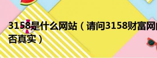 3158是什么网站（请问3158财富网的内容是否真实）