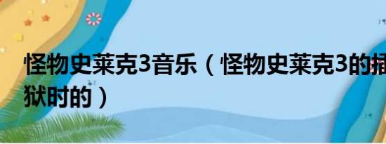 怪物史莱克3音乐（怪物史莱克3的插曲 在监狱时的）