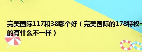 完美国际117和38哪个好（完美国际的178特权卡和17173的有什么不一样）