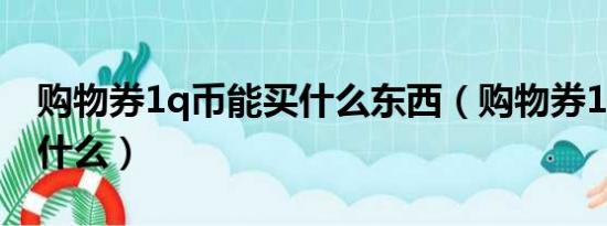 购物券1q币能买什么东西（购物券1q币能买什么）