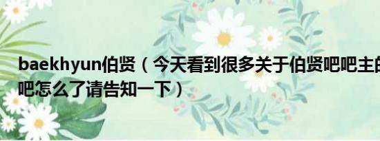 baekhyun伯贤（今天看到很多关于伯贤吧吧主的消息伯贤吧怎么了请告知一下）