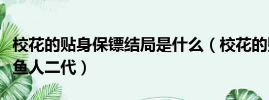 校花的贴身保镖结局是什么（校花的贴身保镖鱼人二代）