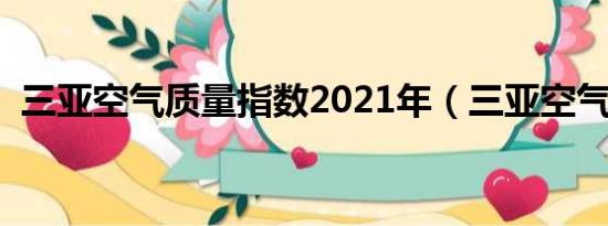 三亚空气质量指数2021年（三亚空气质量）