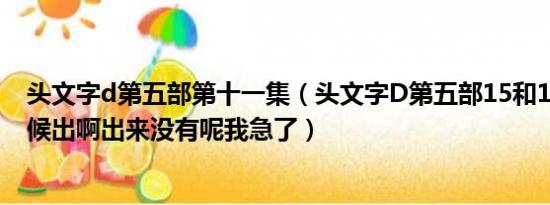 头文字d第五部第十一集（头文字D第五部15和16集什么时候出啊出来没有呢我急了）