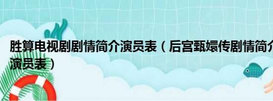 胜算电视剧剧情简介演员表（后宫甄嬛传剧情简介、大结局、演员表）